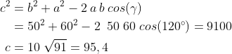 \begin{align*} c^2 &=b^2+a^2-2\: a\: b\: cos(\gamma ) \\ &=50^2+60^2-2\:\; 50\; 60\; cos(120^{\circ})=9100 \\ c &= 10 \; \sqrt{91}=95,4 \end{align*}